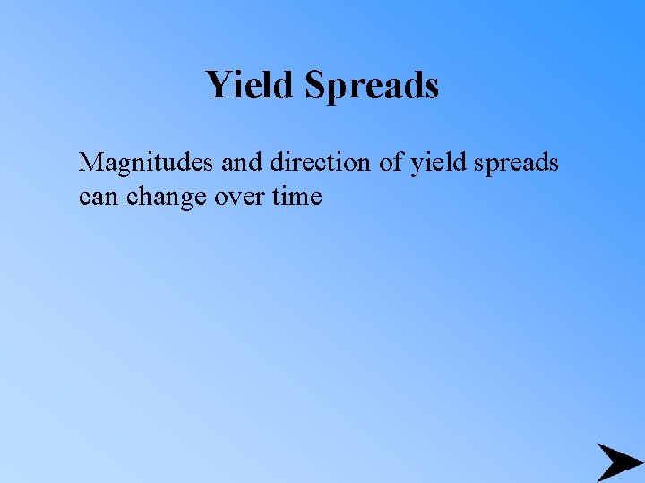 Yield Spreads Magnitudes and direction of yield spreads can change over time 
