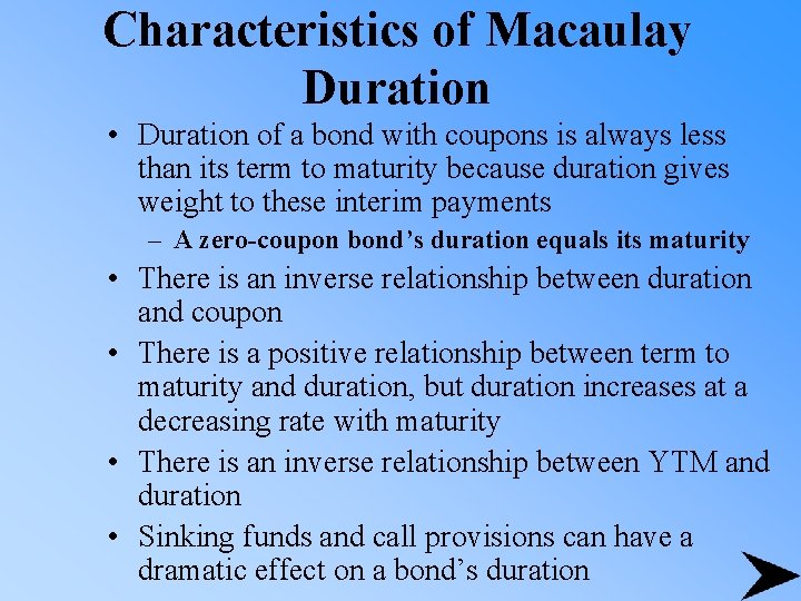 Characteristics of Macaulay Duration • Duration of a bond with coupons is always less