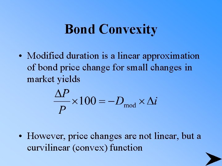 Bond Convexity • Modified duration is a linear approximation of bond price change for