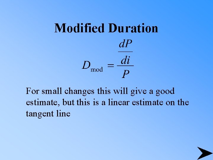 Modified Duration For small changes this will give a good estimate, but this is