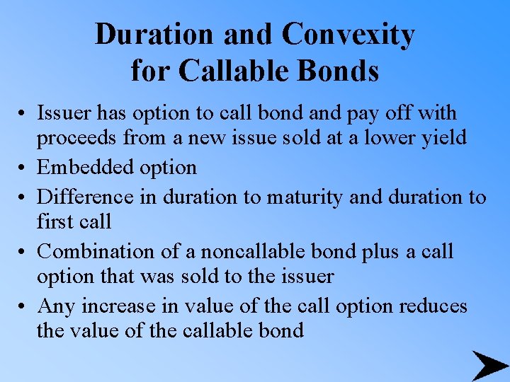 Duration and Convexity for Callable Bonds • Issuer has option to call bond and