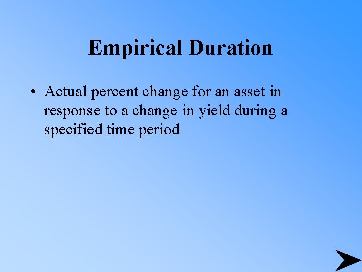 Empirical Duration • Actual percent change for an asset in response to a change