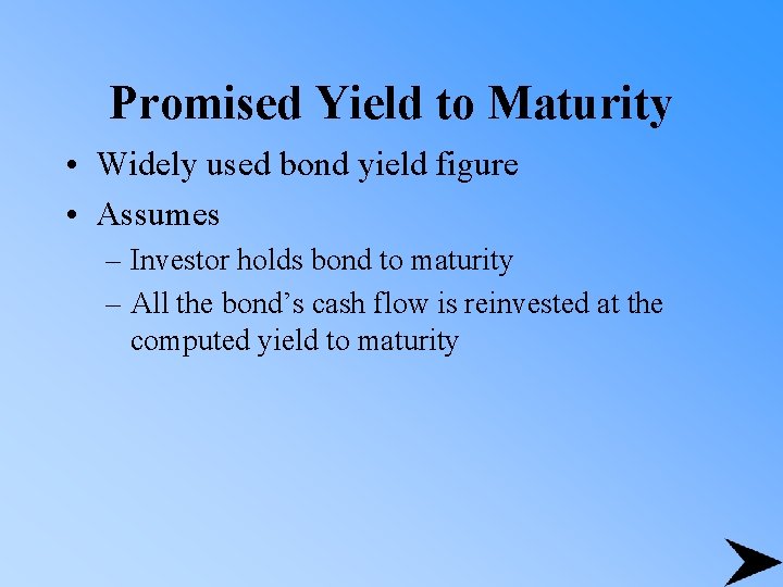 Promised Yield to Maturity • Widely used bond yield figure • Assumes – Investor