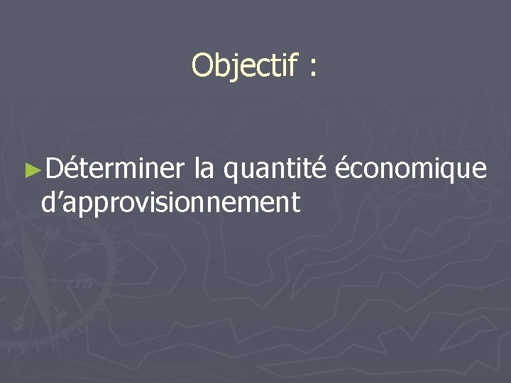 Objectif : ►Déterminer la quantité économique d’approvisionnement 