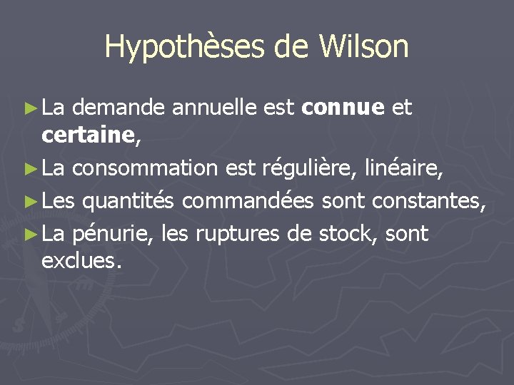 Hypothèses de Wilson ► La demande annuelle est connue et certaine, ► La consommation