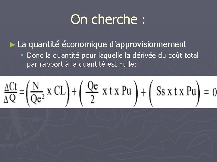 On cherche : ► La quantité économique d’approvisionnement § Donc la quantité pour laquelle