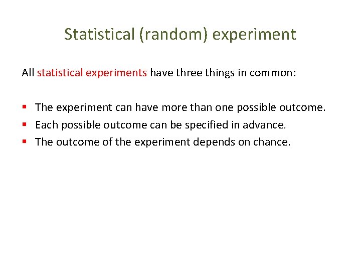 Statistical (random) experiment All statistical experiments have three things in common: § The experiment