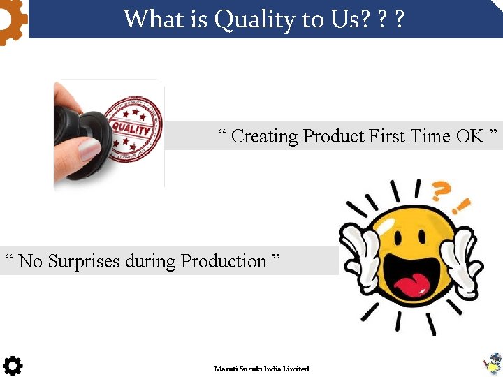 What is Quality to Us? ? ? “ Creating Product First Time OK ”