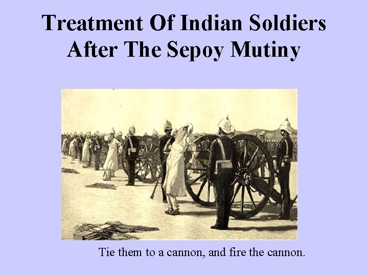 Treatment Of Indian Soldiers After The Sepoy Mutiny Tie them to a cannon, and