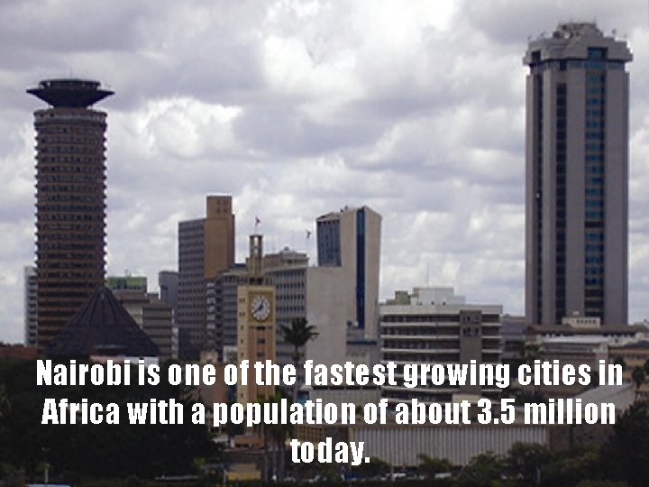 Nairobi is one of the fastest growing cities in Africa with a population of