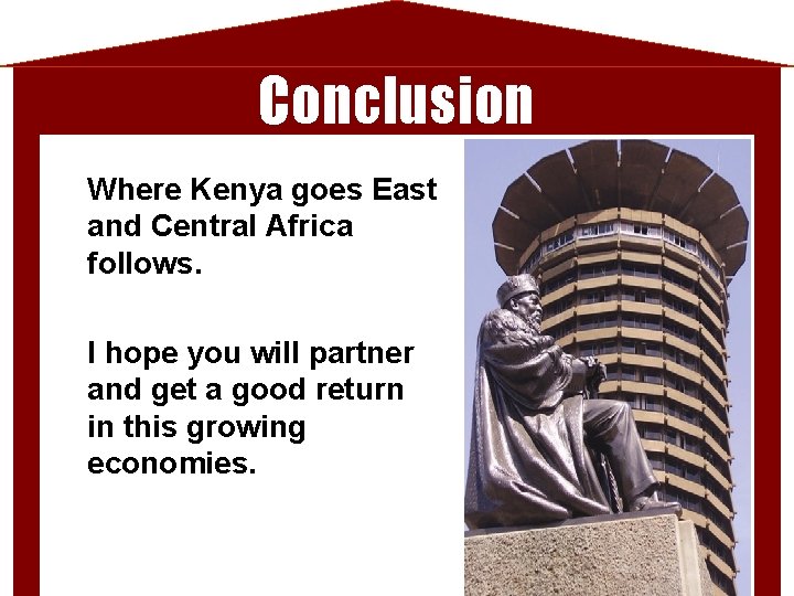 Conclusion Where Kenya goes East and Central Africa follows. I hope you will partner