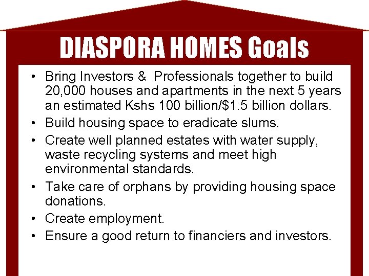 DIASPORA HOMES Goals • Bring Investors & Professionals together to build 20, 000 houses