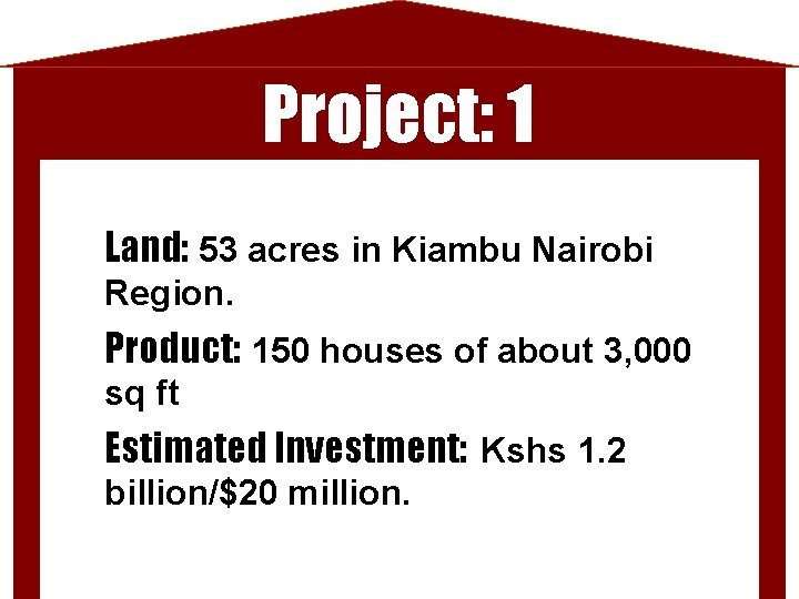 Project: 1 Land: 53 acres in Kiambu Nairobi Region. Product: 150 houses of about