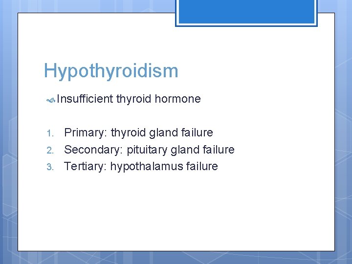 Hypothyroidism Insufficient 1. 2. 3. thyroid hormone Primary: thyroid gland failure Secondary: pituitary gland