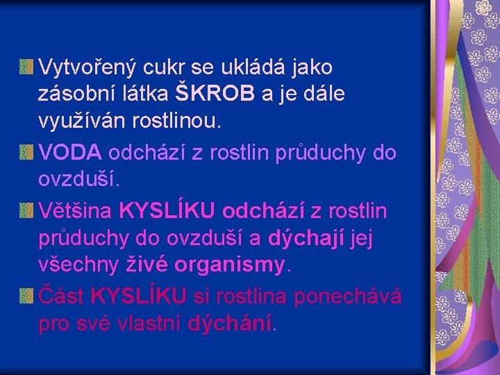 Vytvořený cukr se ukládá jako zásobní látka ŠKROB a je dále využíván rostlinou. VODA