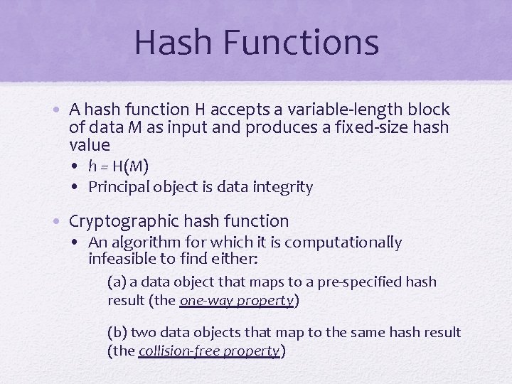 Hash Functions • A hash function H accepts a variable-length block of data M