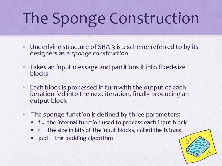 The Sponge Construction • Underlying structure of SHA-3 is a scheme referred to by