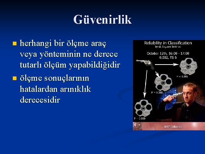 Güvenirlik herhangi bir ölçme araç veya yönteminin ne derece tutarlı ölçüm yapabildiğidir n ölçme