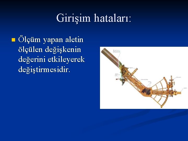 Girişim hataları: n Ölçüm yapan aletin ölçülen değişkenin değerini etkileyerek değiştirmesidir. 