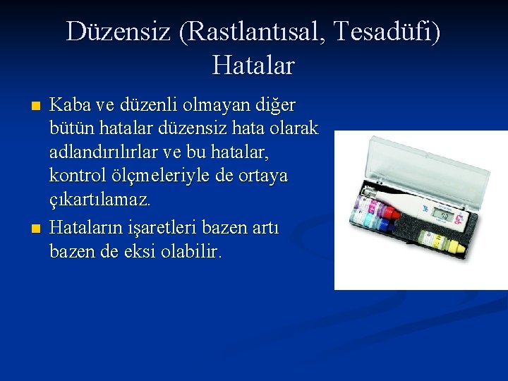 Düzensiz (Rastlantısal, Tesadüfi) Hatalar n n Kaba ve düzenli olmayan diğer bütün hatalar düzensiz