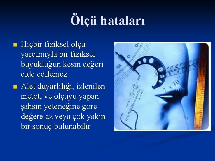 Ölçü hataları n n Hiçbir fiziksel ölçü yardımıyla bir fiziksel büyüklüğün kesin değeri elde