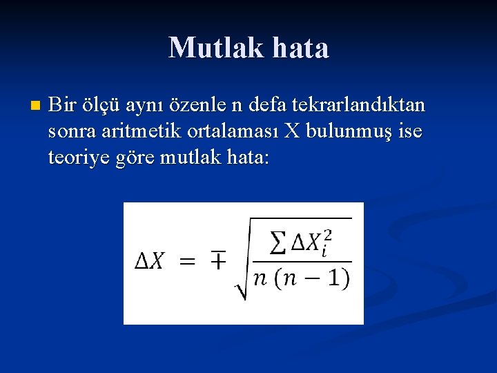 Mutlak hata n Bir ölçü aynı özenle n defa tekrarlandıktan sonra aritmetik ortalaması X