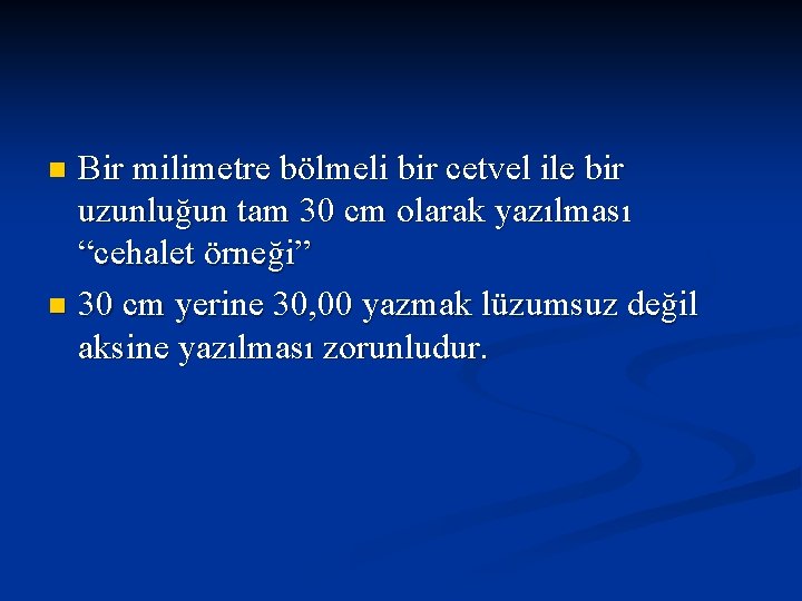 Bir milimetre bölmeli bir cetvel ile bir uzunluğun tam 30 cm olarak yazılması “cehalet