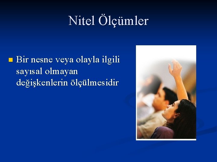 Nitel Ölçümler n Bir nesne veya olayla ilgili sayısal olmayan değişkenlerin ölçülmesidir 