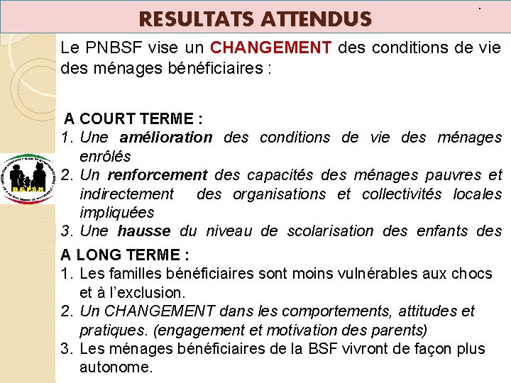 RESULTATS ATTENDUS . Le PNBSF vise un CHANGEMENT des conditions de vie des ménages