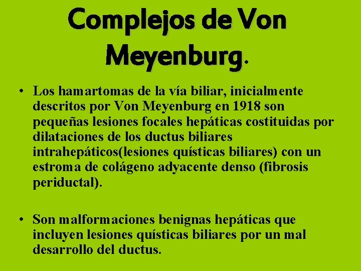 Complejos de Von Meyenburg. • Los hamartomas de la vía biliar, inicialmente descritos por
