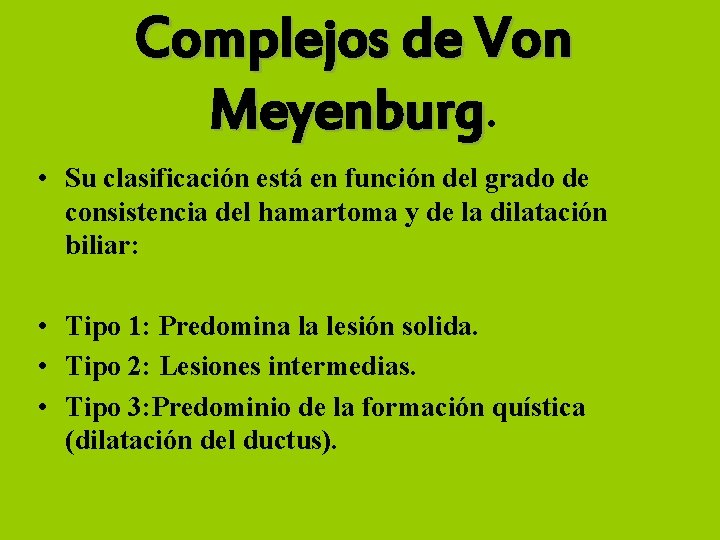 Complejos de Von Meyenburg. • Su clasificación está en función del grado de consistencia