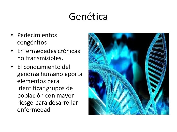 Genética • Padecimientos congénitos • Enfermedades crónicas no transmisibles. • El conocimiento del genoma