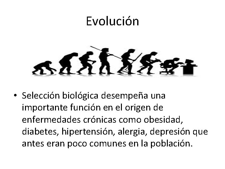 Evolución • Selección biológica desempeña una importante función en el origen de enfermedades crónicas