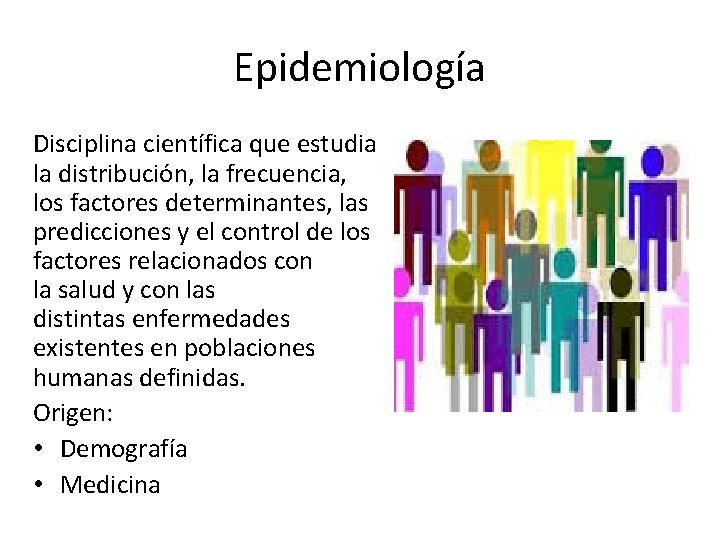 Epidemiología Disciplina científica que estudia la distribución, la frecuencia, los factores determinantes, las predicciones