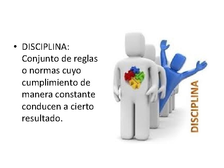  • DISCIPLINA: Conjunto de reglas o normas cuyo cumplimiento de manera constante conducen