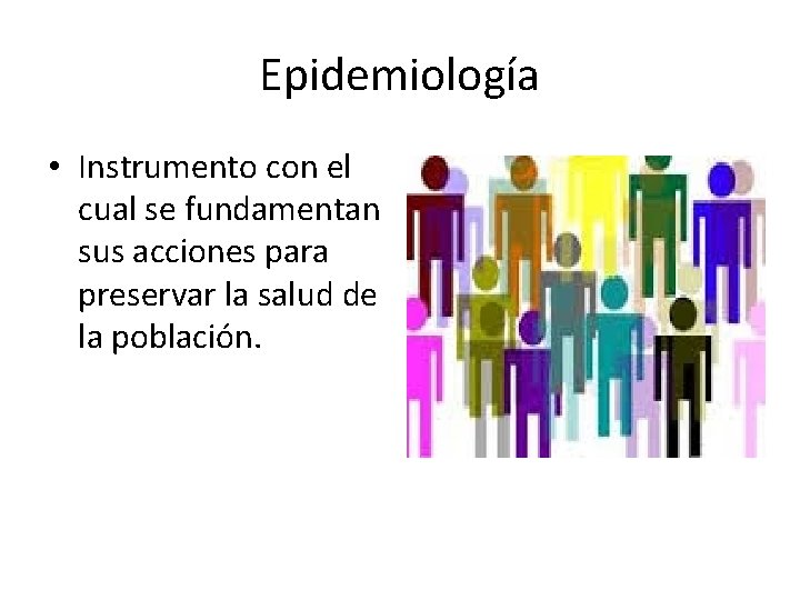 Epidemiología • Instrumento con el cual se fundamentan sus acciones para preservar la salud