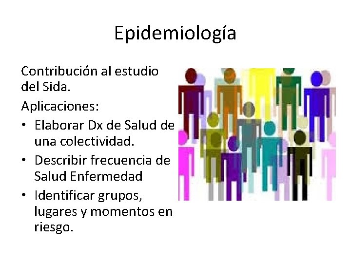Epidemiología Contribución al estudio del Sida. Aplicaciones: • Elaborar Dx de Salud de una