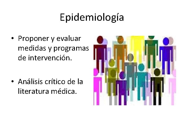 Epidemiología • Proponer y evaluar medidas y programas de intervención. • Análisis crítico de