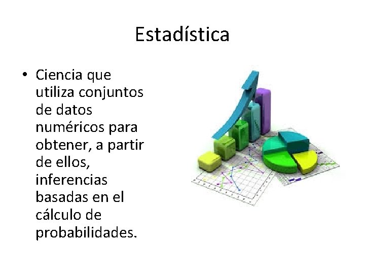 Estadística • Ciencia que utiliza conjuntos de datos numéricos para obtener, a partir de