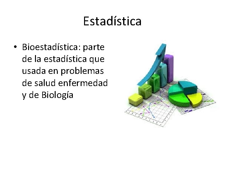 Estadística • Bioestadística: parte de la estadística que usada en problemas de salud enfermedad