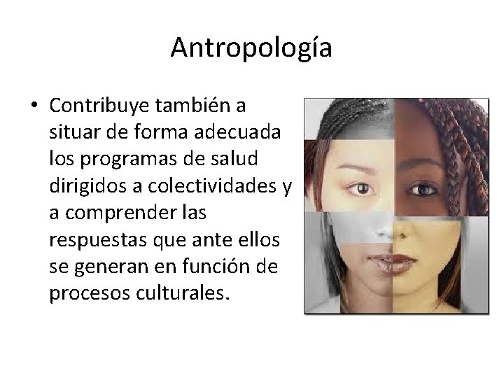 Antropología • Contribuye también a situar de forma adecuada los programas de salud dirigidos