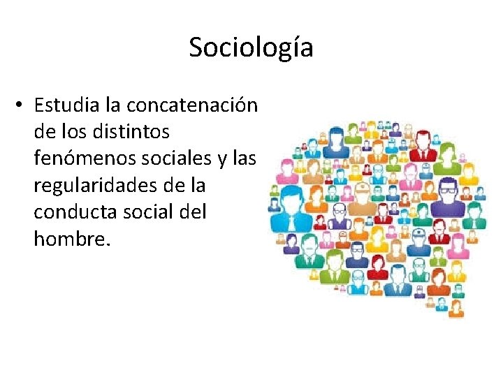 Sociología • Estudia la concatenación de los distintos fenómenos sociales y las regularidades de
