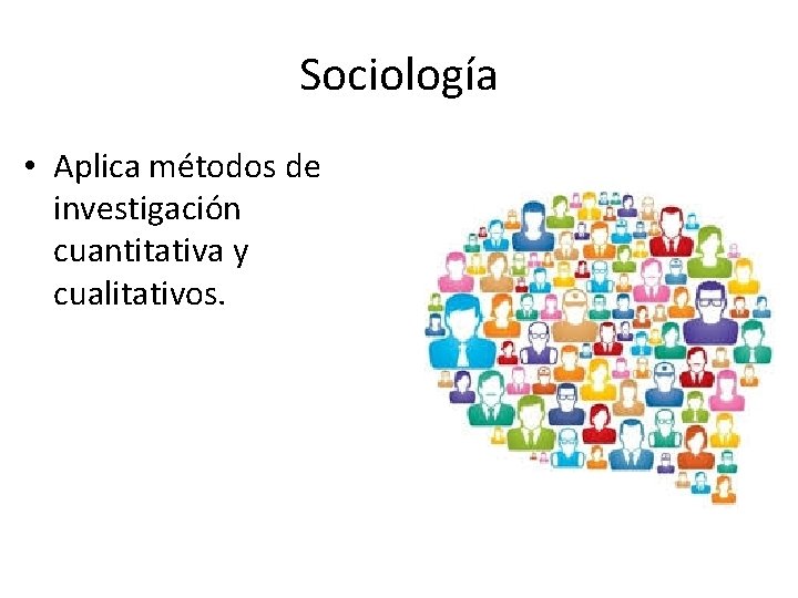 Sociología • Aplica métodos de investigación cuantitativa y cualitativos. 