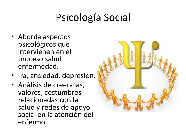 Psicología Social • Aborda aspectos psicológicos que intervienen en el proceso salud enfermedad. •