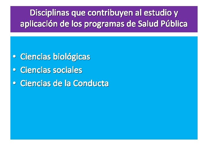 Disciplinas que contribuyen al estudio y aplicación de los programas de Salud Pública •