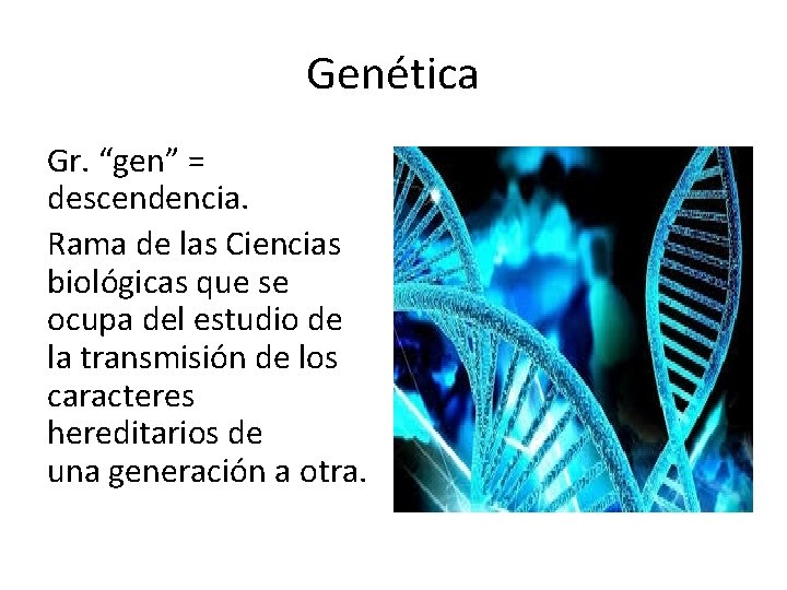 Genética Gr. “gen” = descendencia. Rama de las Ciencias biológicas que se ocupa del