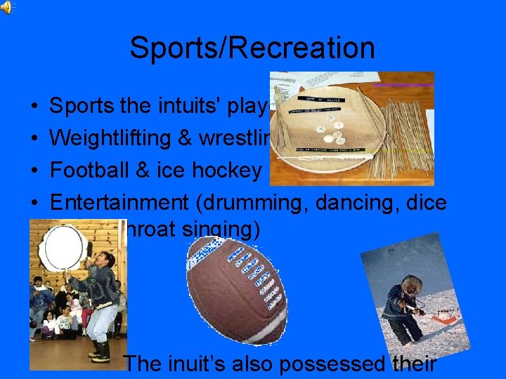 Sports/Recreation • • Sports the intuits' played are: Weightlifting & wrestling Football & ice