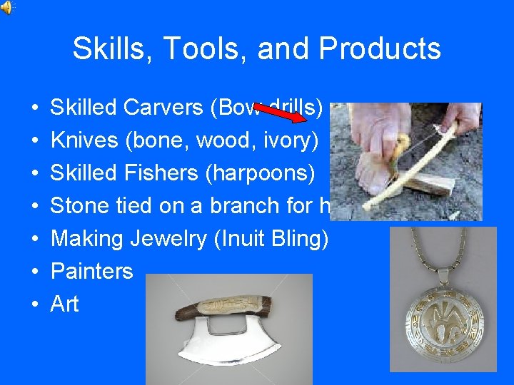 Skills, Tools, and Products • • Skilled Carvers (Bow drills) Knives (bone, wood, ivory)