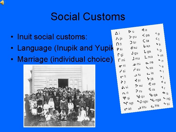 Social Customs • Inuit social customs: • Language (Inupik and Yupik) • Marriage (individual