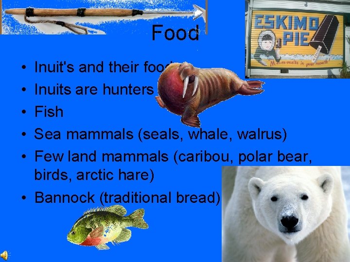 Food • • • Inuit's and their food: Inuits are hunters Fish Sea mammals